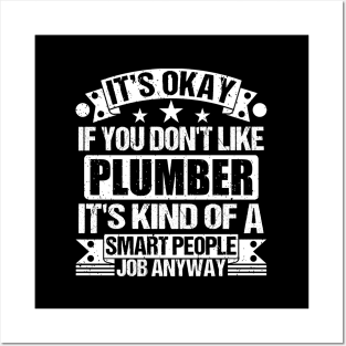 Plumber lover It's Okay If You Don't Like Plumber It's Kind Of A Smart People job Anyway Posters and Art